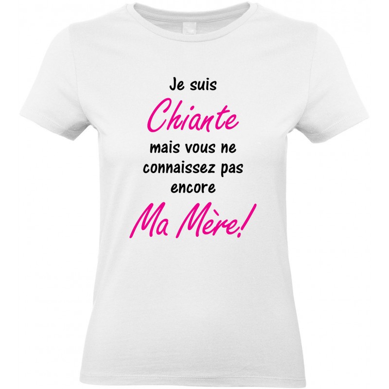 T-shirt femme Col Rond Je suis Chiante mais vous ne connaissez pas encore Ma Mère! CADEAU D AMOUR