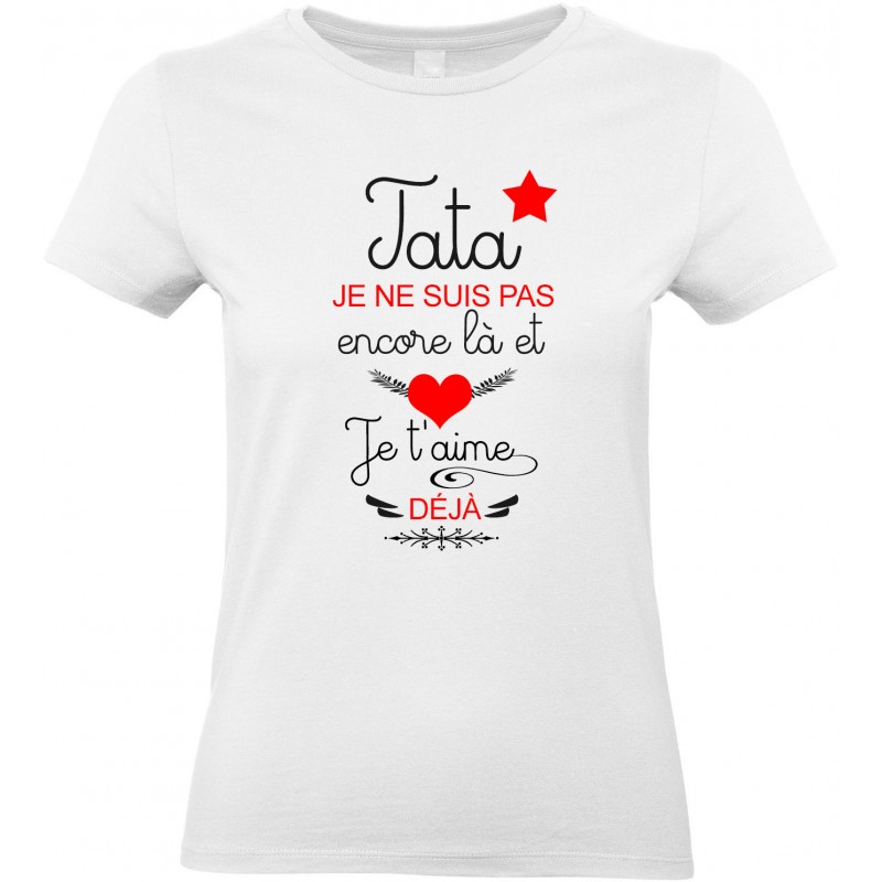 T-shirt femme Col Rond Tata je ne suis pas encore là et je t'aime déjà Cadeau D'amour