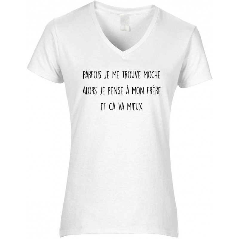 T-shirt femme Col V Parfois je me trouve moche alors je pense à mon frère et ça va mieux CADEAU D AMOUR