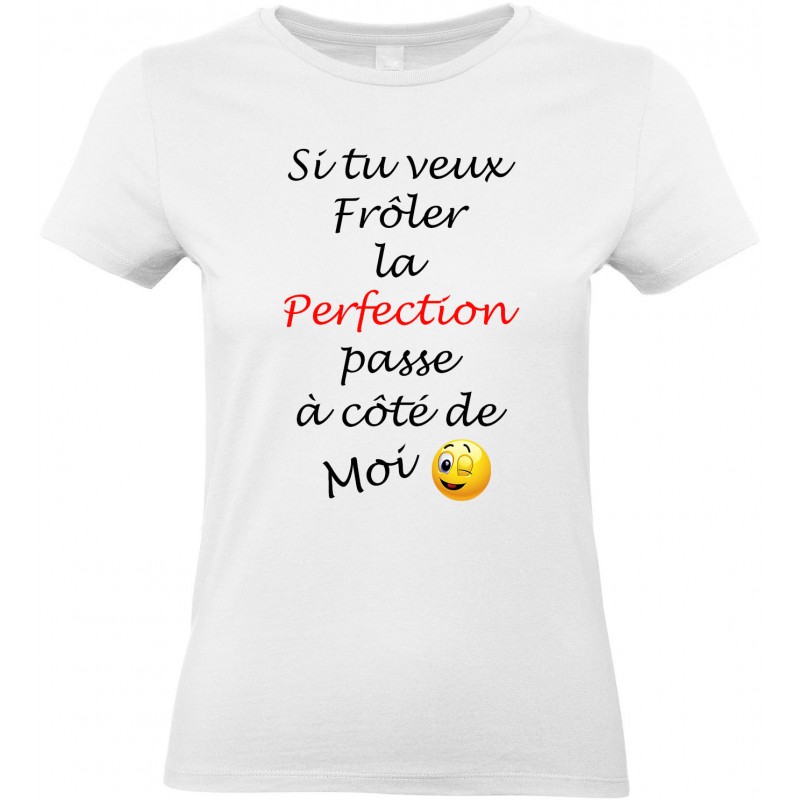 T-shirt femme Col Rond Si tu veux Frôler la Perfection passe à côté de Moi CADEAU D AMOUR