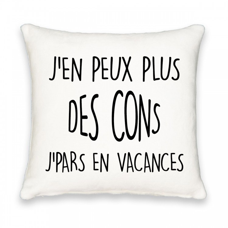 Coussin carré j'en peux plus des cons j'pars en vacances CADEAU D AMOUR