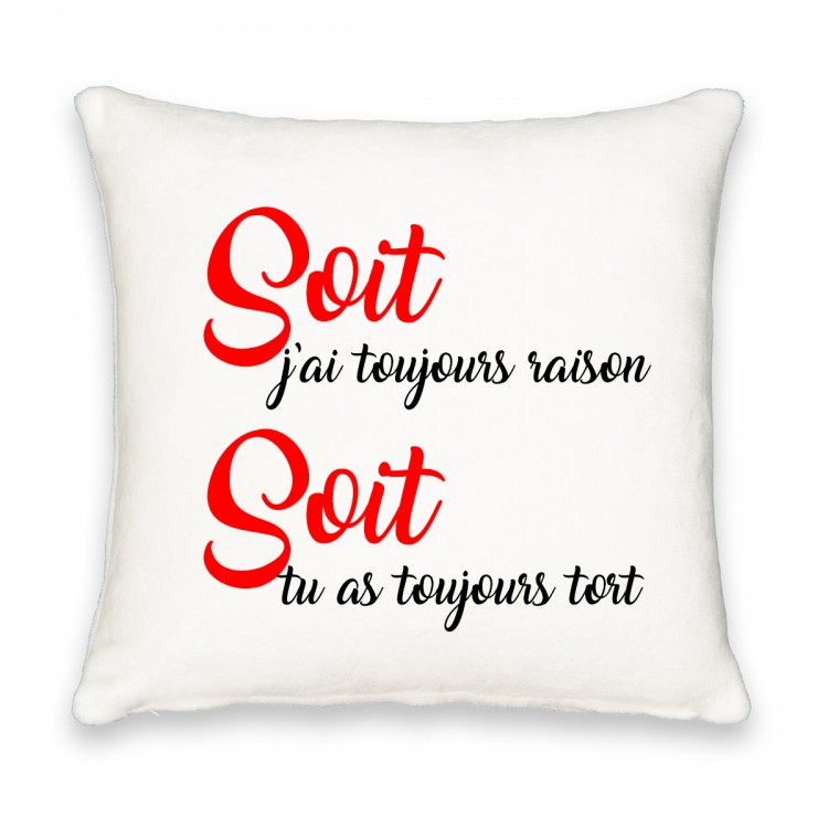 Coussin carré soit j'ai toujours raison soit tu as toujours tort CADEAU D AMOUR