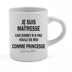 Mini tasse expresso Je suis Maîtresse car Disney n'a pas voulu de moi comme Princesse Cadeau D'amour