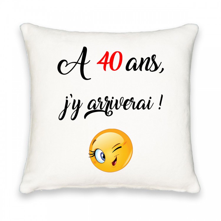 Coussin carré A 40 ans j'y arriverai CADEAU D AMOUR