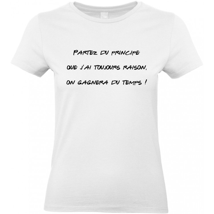 T-shirt Femme Col Rond partez du principe que j'ai toujours raison on gagnera du temps CADEAU D AMOUR