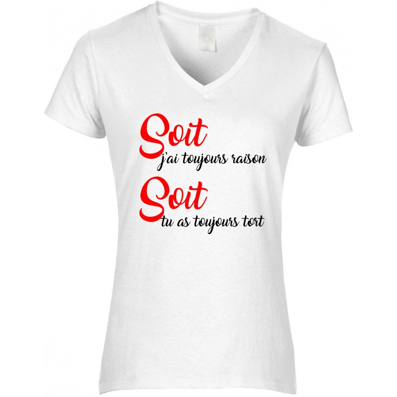 T-shirt femme Col V Soit j'ai toujours raison Soit tu as toujours tort CADEAU D AMOUR