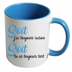 Mug Soit j'ai toujours raison Soit tu as toujours tort CADEAU D AMOUR