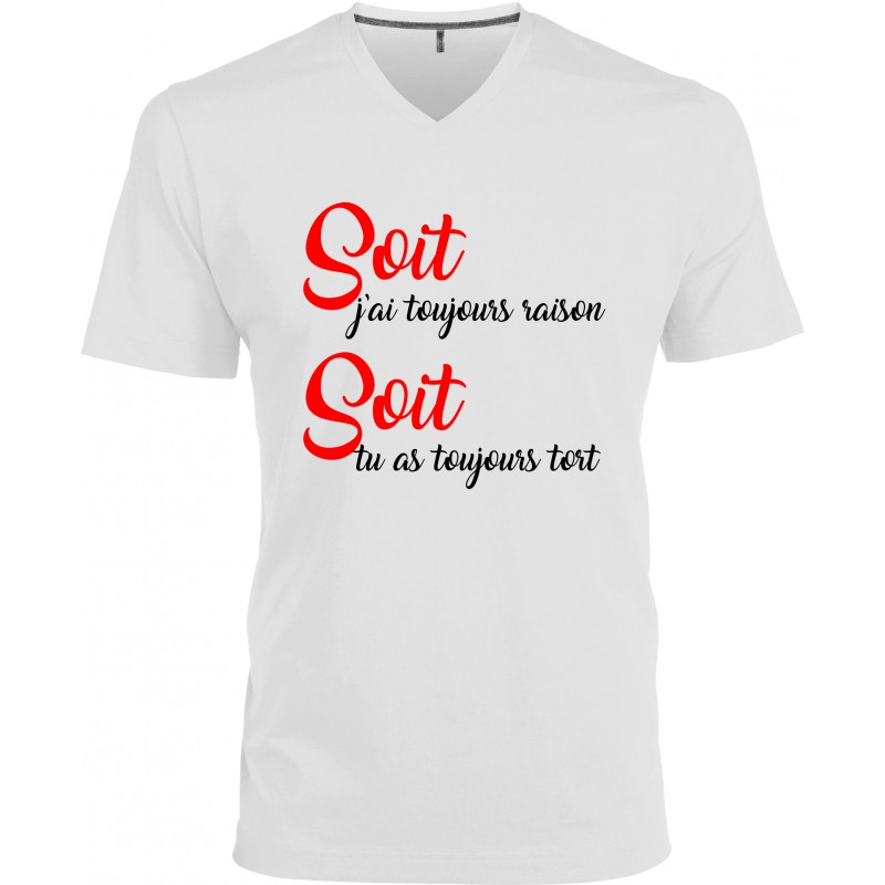 T-shirt homme Col V Soit j'ai toujours raison Soit tu as toujours tort CADEAU D AMOUR