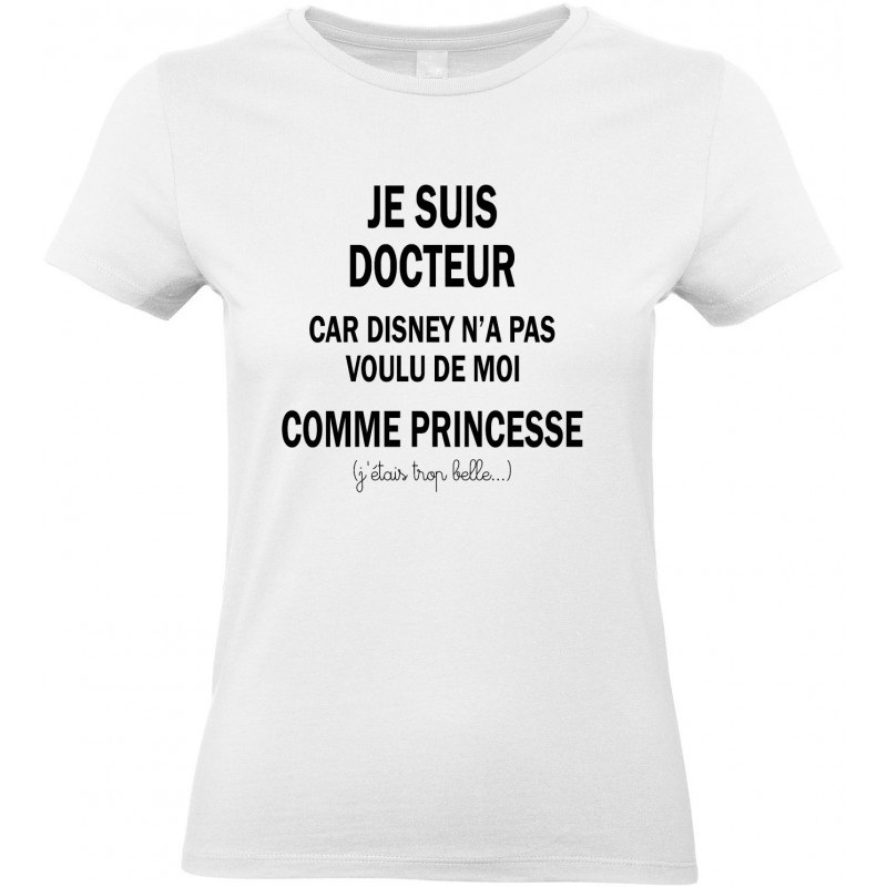 T-shirt femme Col Rond Je suis Docteur car Disney n'a pas voulu de moi comme Princesse Cadeau D'amour