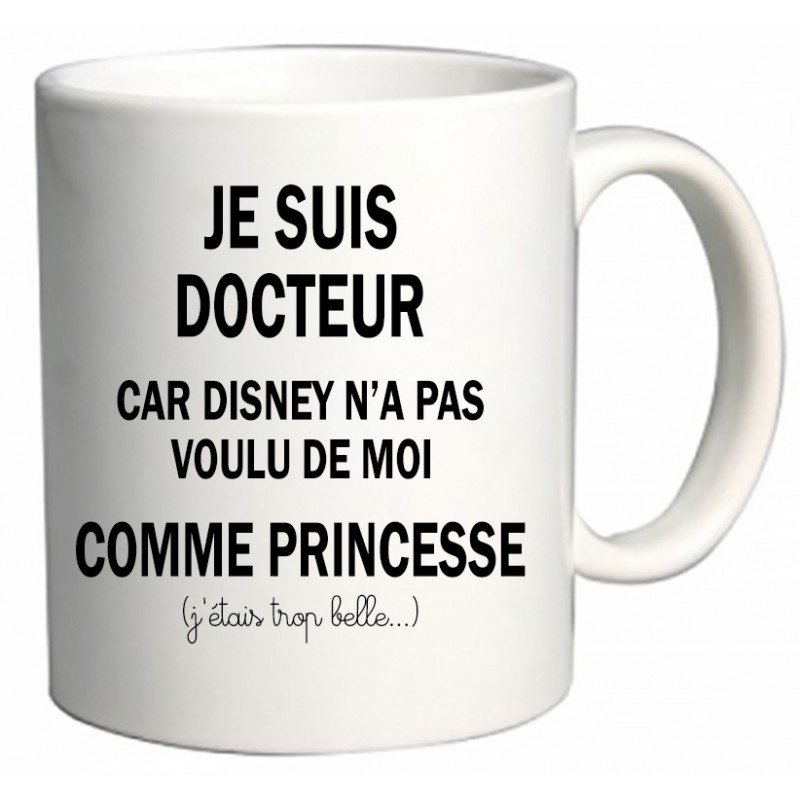 Mug Je suis Docteur car Disney n'a pas voulu de moi comme Princesse CADEAU D AMOUR
